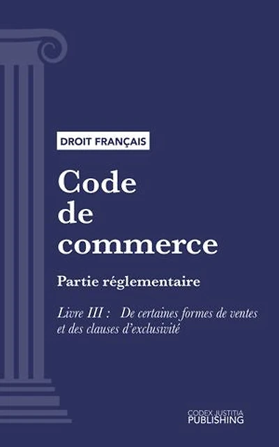 Code de commerce: Partie réglementaire - Livre III : De certaines formes de ventes et des clauses d'exclusivité (droit français)