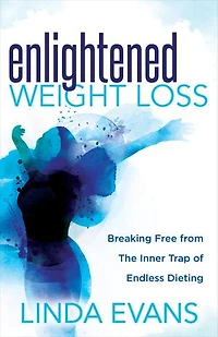 Enlightened Weight Loss: Breaking Free From The Inner Trap Of Endless Dieting