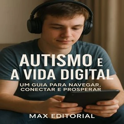 Autismo e a Vida Digital: Um Guia para Navegar, Conectar e Prosperar
