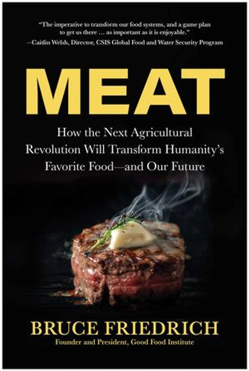 Meat: How the Next Agricultural Revolution Will Transform Humanity's Favorite Food—and Our Future