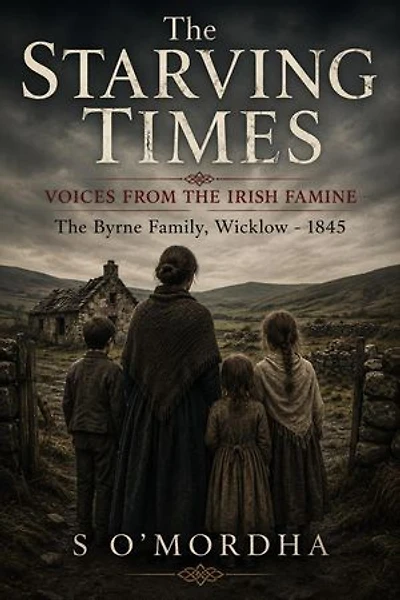 The Starving Times - Voices From The Irish Famine. The Byrne Family, Wicklow - 1845