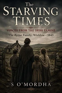 The Starving Times - Voices From The Irish Famine. The Byrne Family, Wicklow - 1845