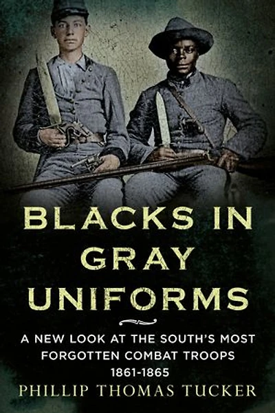 Blacks Gray Uniforms: A New Look at the South's Most Forgotten Combat Troops 1861-1865