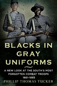 Blacks Gray Uniforms: A New Look at the South's Most Forgotten Combat Troops 1861-1865