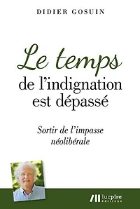 Le temps de l’indignation est dépassé: Sortir de l'impasse néolibérale