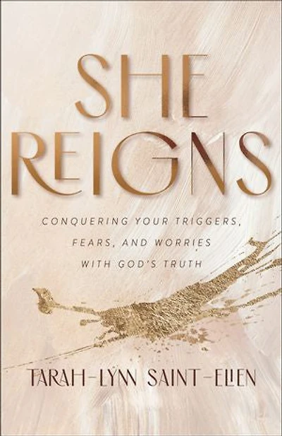 She Reigns: Conquering Your Triggers, Fears, and Worries with God's Truth