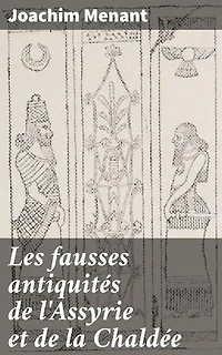 Les fausses antiquités de l'Assyrie et de la Chaldée: Exploration des contrefaçons dans l'archéologie assyrienne et chaldéenne
