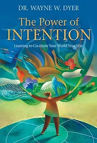 The Power of Intention: Learning to Co-Create Your World Way