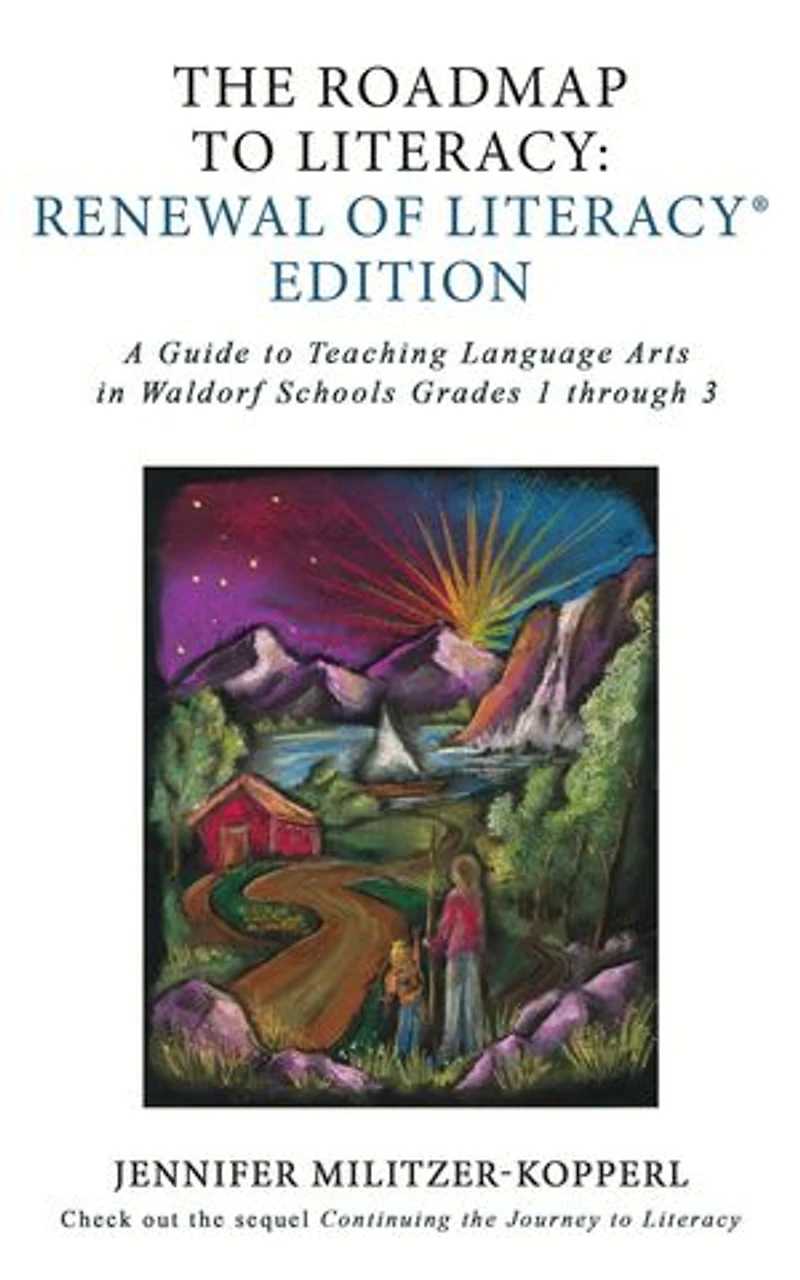 The Roadmap to Literacy Renewal of Literacy Edition: A Guide to Teaching Language Arts in Waldorf Schools Grades 1 through 3: A Guide to Teaching Language Arts in Waldorf Schools Grades 1 through 3