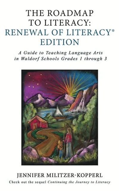 The Roadmap to Literacy Renewal of Literacy Edition: A Guide to Teaching Language Arts in Waldorf Schools Grades 1 through 3: A Guide to Teaching Language Arts in Waldorf Schools Grades 1 through 3