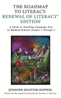 The Roadmap to Literacy Renewal of Literacy Edition: A Guide to Teaching Language Arts in Waldorf Schools Grades 1 through 3: A Guide to Teaching Language Arts in Waldorf Schools Grades 1 through 3