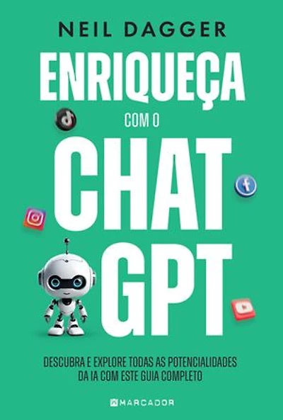 Enriqueça com o ChatGPT: Descubra e explore todas as potencialidades da IA com este guia completo