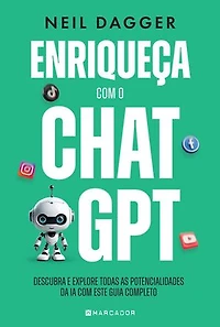 Enriqueça com o ChatGPT: Descubra e explore todas as potencialidades da IA com este guia completo