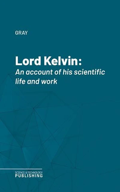 Lord Kelvin: An account of his scientific life and work