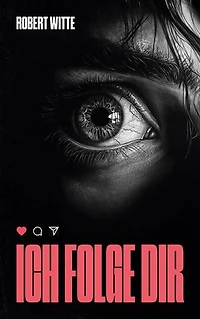 Ich Folge Dir: Der nächste Post könnte dein letzter sein - ein Psychothriller