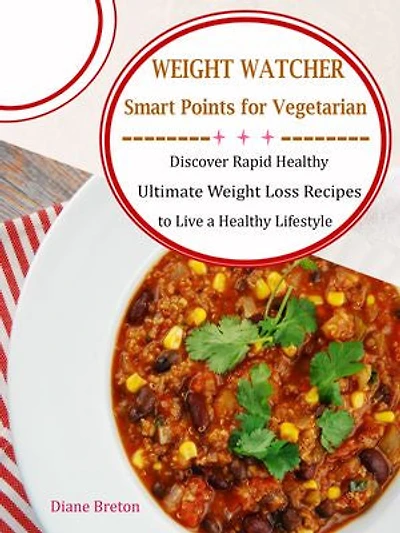 Weight Watcher Smart Points for Vegetarian: Discover Rapid Healthy Ultimate Weight Loss Recipes to Live a Healthy Lifestyle