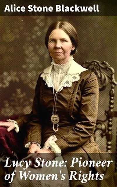 Lucy Stone: Pioneer of Women's Rights: Unveiling the Legacy of Women's Activism and Equality
