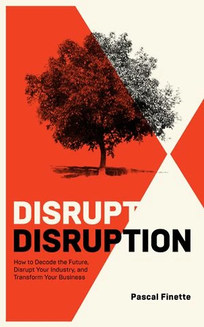 Disrupt Disruption: How to Decode the Future, Your Industry