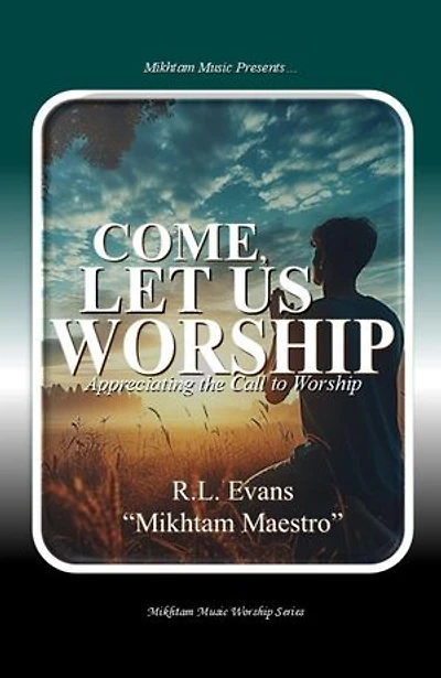 Come, Let Us Worship: Appreciating the Call to Worship: Mikhtam Music Worship Series, #1