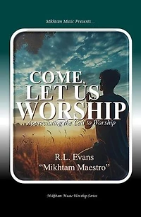 Come, Let Us Worship: Appreciating the Call to Worship: Mikhtam Music Worship Series, #1