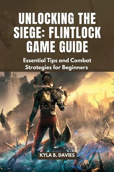 Unlocking The Siege: Flintlock Game Guide: Essential Tips and Combat Strategies for Beginners