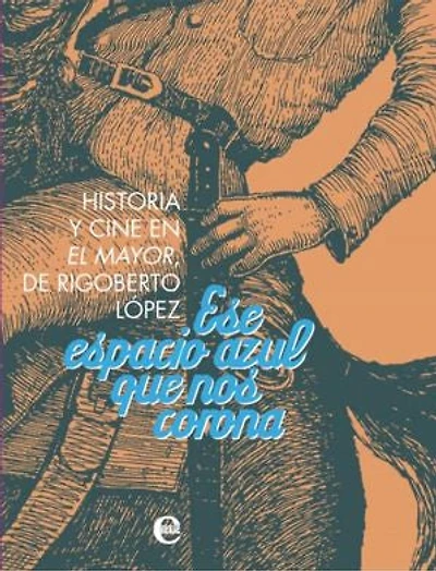 Ese espacio azul que nos corona. Historia y cine de El Mayor, de Rigoberto López