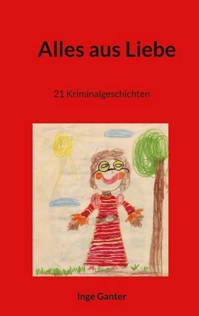 Alles aus Liebe: 21 Kriminalgeschichten