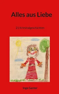 Alles aus Liebe: 21 Kriminalgeschichten