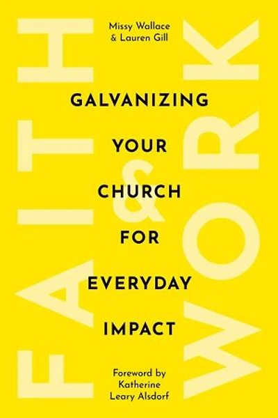 Faith & Work: Galvanizing Your Church For Everyday Impact