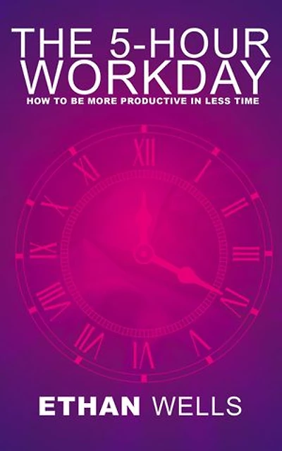 The 5-Hour Workday - How to Be More Productive in Less Time