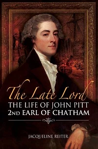 The Late Lord: Life of John Pitt–2nd Earl Chatham