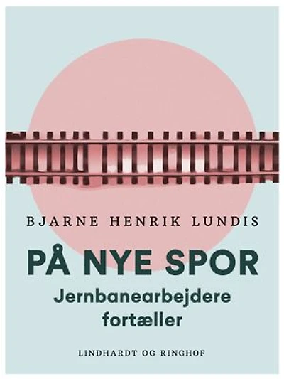 På nye spor. Jernbanearbejdere fortæller