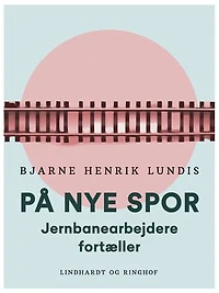 På nye spor. Jernbanearbejdere fortæller
