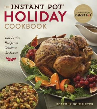 The Instant Pot® Holiday Cookbook: 100 Festive Recipes to Celebrate the Season