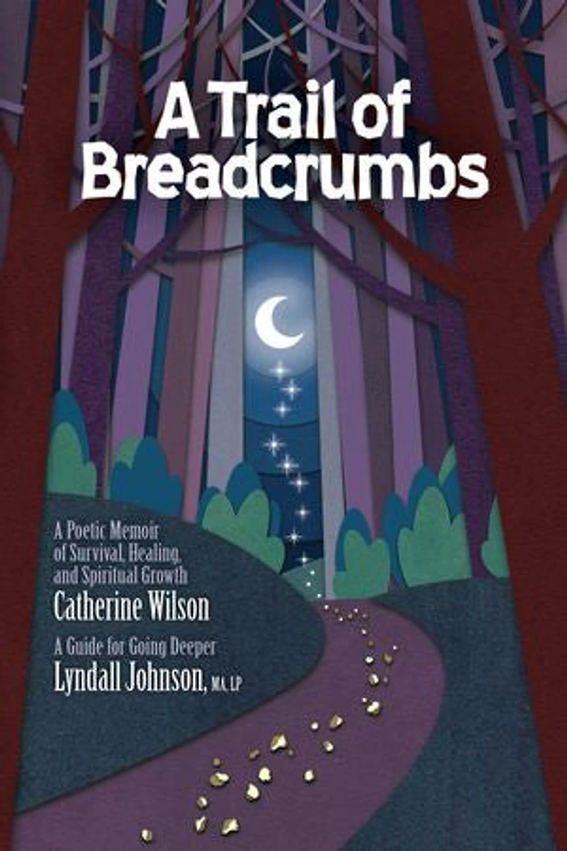 A Trail of Breadcrumbs: A Poetic Memoir of Survival, Healing, and Spiritual Growth - with a Guide for Going Deeper
