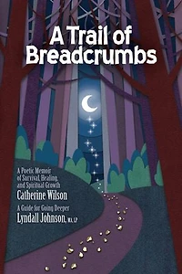 A Trail of Breadcrumbs: A Poetic Memoir of Survival, Healing, and Spiritual Growth - with a Guide for Going Deeper