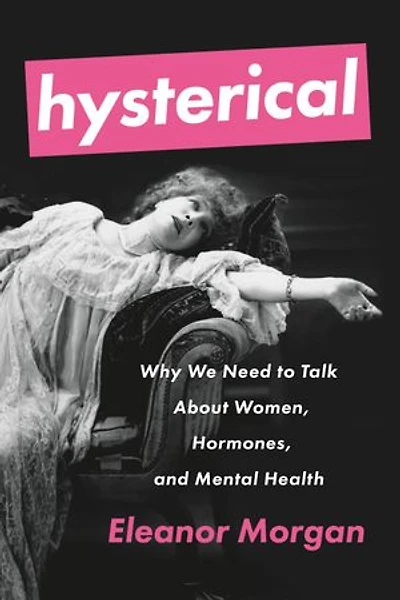 Hysterical: Why We Need To Talk About Women, Hormones, And Mental Health