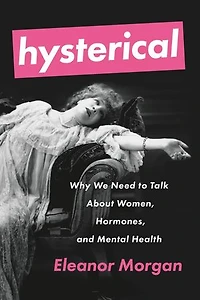 Hysterical: Why We Need To Talk About Women, Hormones, And Mental Health