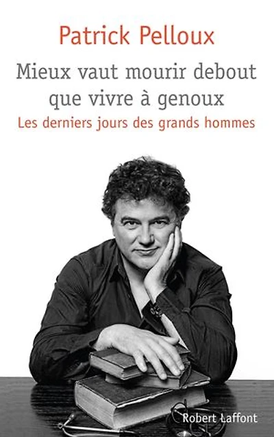 Mieux vaut mourir debout que vivre à genoux: Les derniers jours des grands hommes