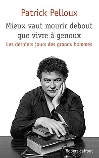 Mieux vaut mourir debout que vivre à genoux: Les derniers jours des grands hommes