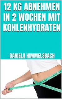 12 kg abnehmen in 2 Wochen mit Kohlenhydraten: Stoffwechsel ankurbeln, Jo-Jo-Effekt verhindern, nachhaltig schlank werden ohne Hunger