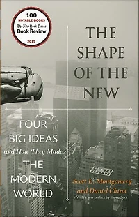 the Shape of New: Four Big Ideas and How They Made Modern World