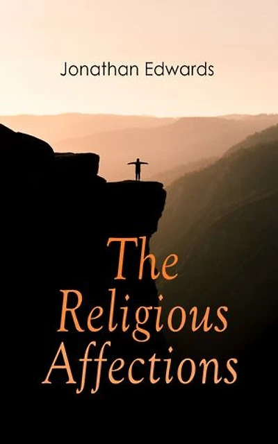 The Religious Affections (Unabridged): Enriched edition.