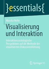 Visualisierung und Interaktion: Interaktionssoziologische Perspektiven auf die Methode der visualisierten Diskussionsführung