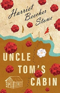 Uncle Tom's Cabin; Or; Life Among the Lowly: Lowly