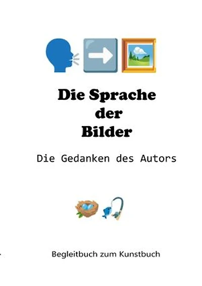 Die Sprache der Bilder - Die Gedanken des Autors: Begleitbuch zum Kunstbuch
