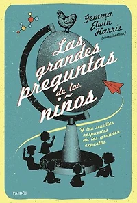Las grandes preguntas de los niños: y las sencillas respuestas de los grandes expertos