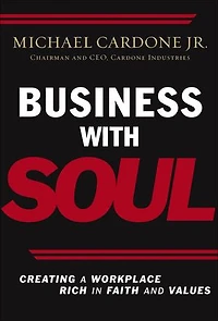 Business with Soul: Creating a Workplace Rich in Faith and Values