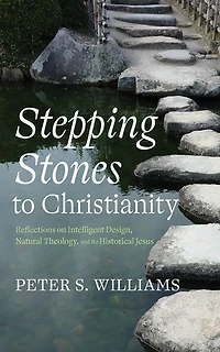 Stepping Stones to Christianity: Reflections on Intelligent Design, Natural Theology, and the Historical Jesus