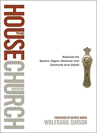 the House Church Book: Rediscover Dynamic, Organic, Relational, Viral Community Jesus Started